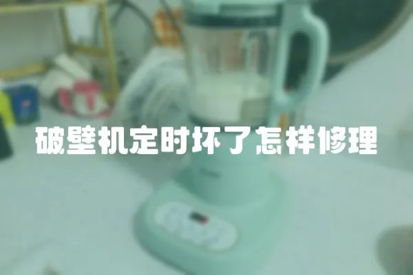 破壁機(jī)定時壞了怎樣修理
