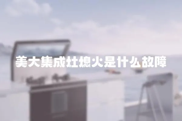 美大集成灶熄火是什么故障