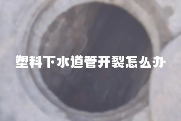塑料下水道管開裂怎么辦