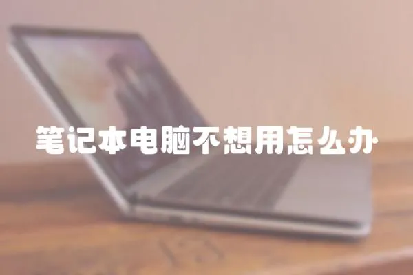 筆記本電腦不想用怎么辦