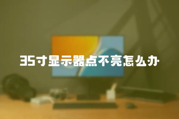 35寸顯示器點不亮怎么辦