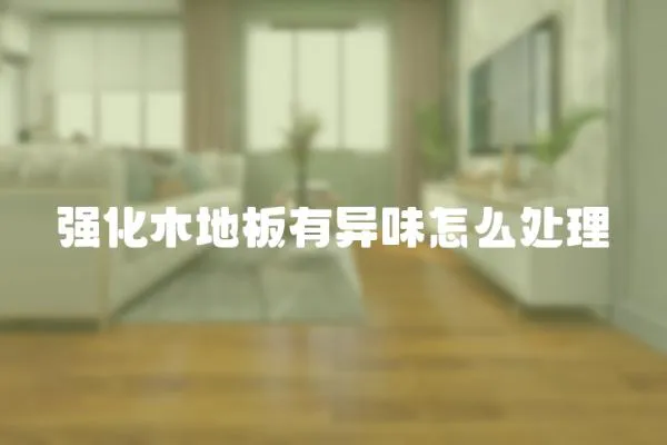 強化木地板有異味怎么處理