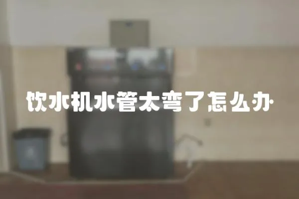 飲水機水管太彎了怎么辦