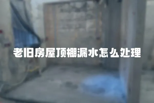 老舊房屋頂棚漏水怎么處理