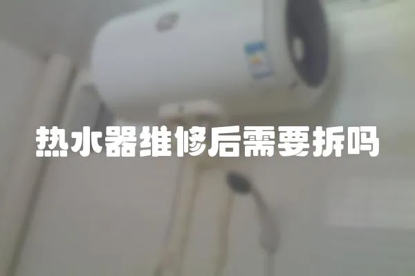 熱水器維修后需要拆嗎