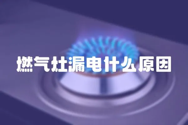 燃氣灶漏電什么原因