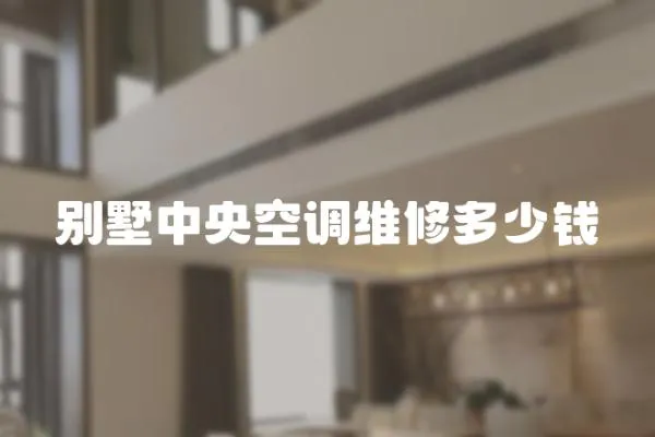 別墅中央空調維修多少錢