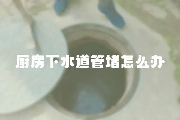 廚房下水道管堵怎么辦