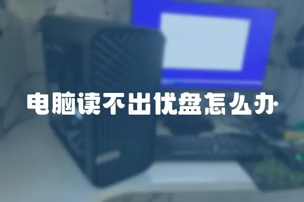 電腦讀不出優盤怎么辦