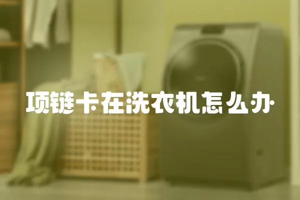項(xiàng)鏈卡在洗衣機(jī)怎么辦