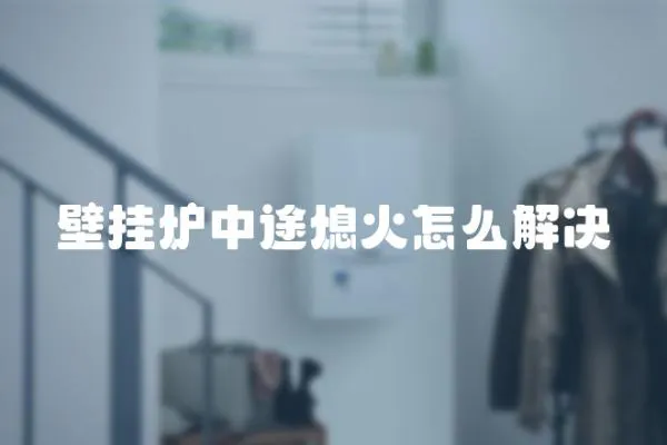 壁掛爐中途熄火怎么解決