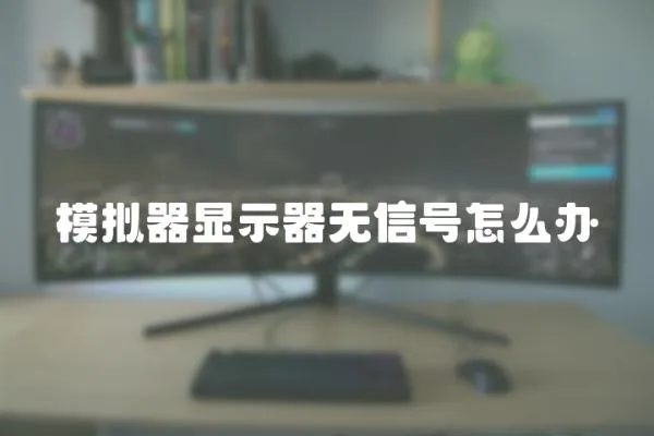模擬器顯示器無(wú)信號(hào)怎么辦