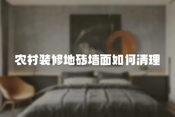 農(nóng)村裝修地磚墻面如何清理