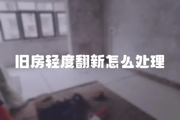 舊房輕度翻新怎么處理