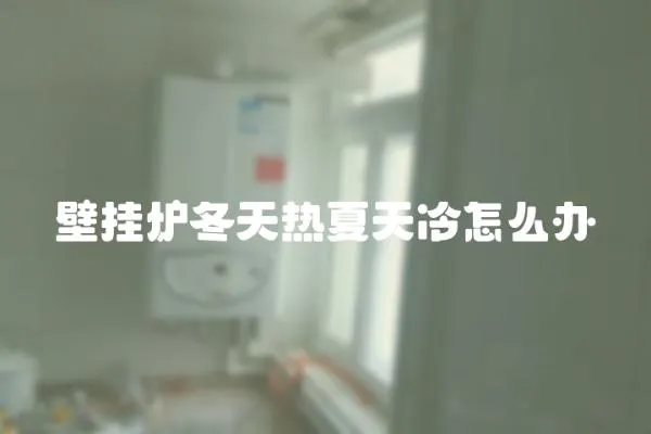 壁掛爐冬天熱夏天冷怎么辦