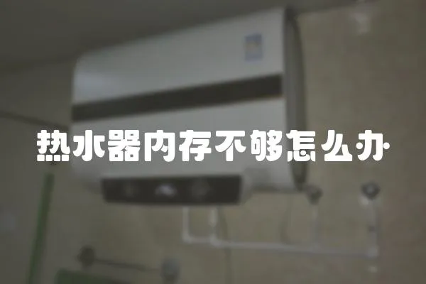 熱水器內(nèi)存不夠怎么辦