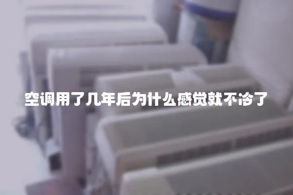 空調用了幾年后為什么感覺就不冷了