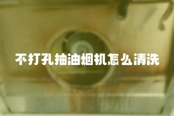 不打孔抽油煙機怎么清洗