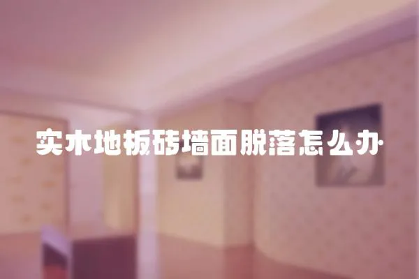 實木地板磚墻面脫落怎么辦