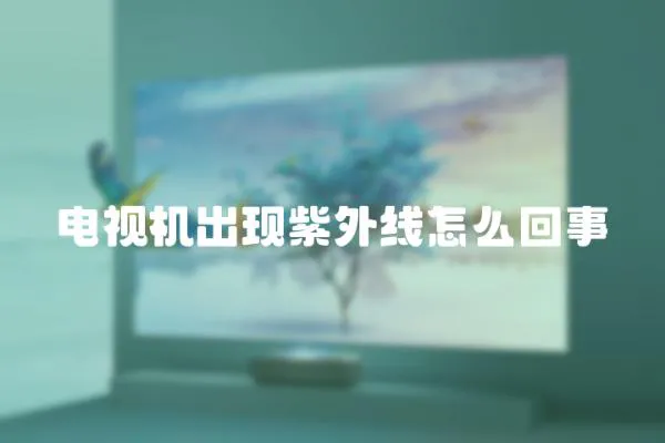 電視機出現紫外線怎么回事