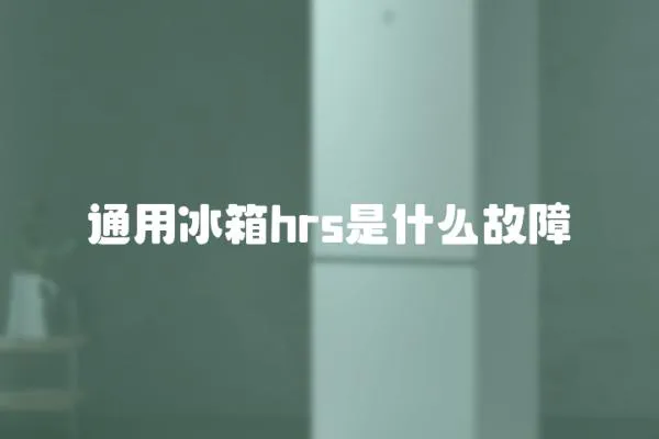 通用冰箱hrs是什么故障
