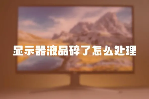 顯示器液晶碎了怎么處理