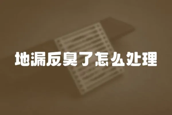地漏反臭了怎么處理