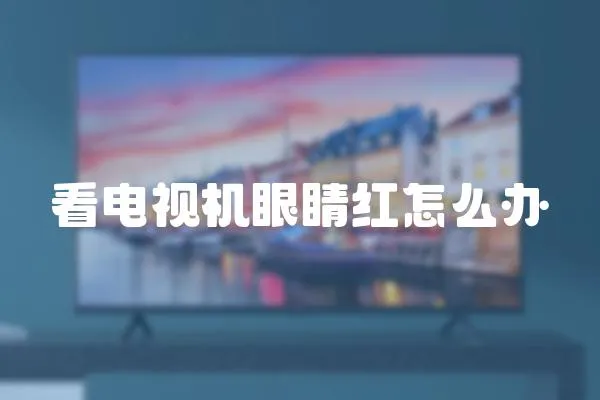 看電視機眼睛紅怎么辦