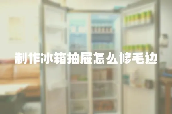 制作冰箱抽屜怎么修毛邊