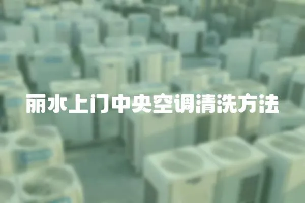 麗水上門中央空調清洗方法