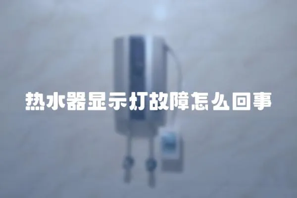熱水器顯示燈故障怎么回事