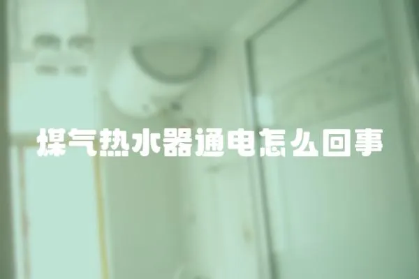 煤氣熱水器通電怎么回事