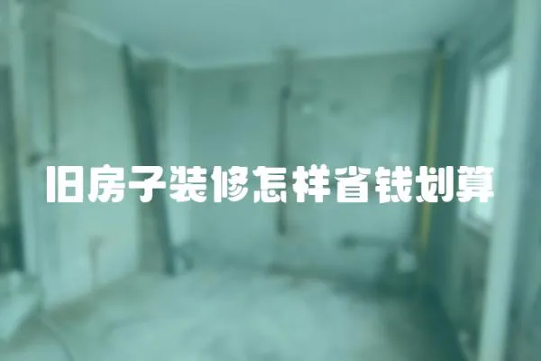 舊房子裝修怎樣省錢(qián)劃算