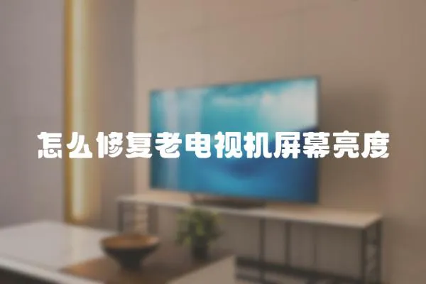 怎么修復老電視機屏幕亮度