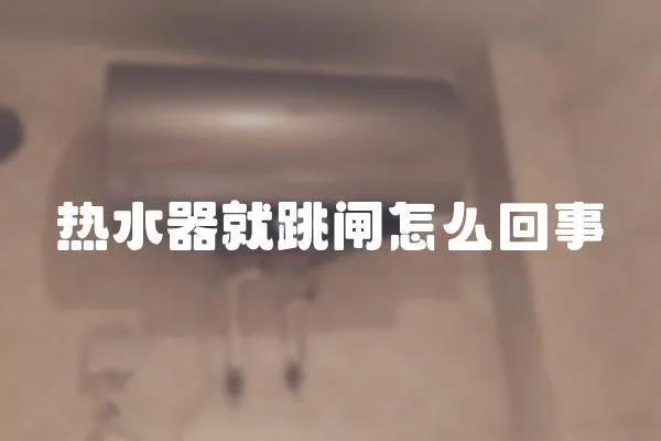 熱水器就跳閘怎么回事