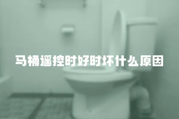 馬桶遙控時好時壞什么原因