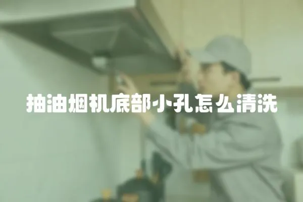 抽油煙機底部小孔怎么清洗