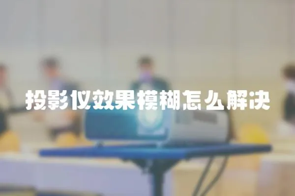 投影儀效果模糊怎么解決