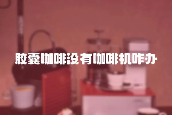 膠囊咖啡沒有咖啡機咋辦