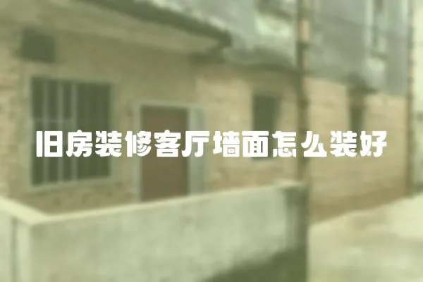 舊房裝修客廳墻面怎么裝好