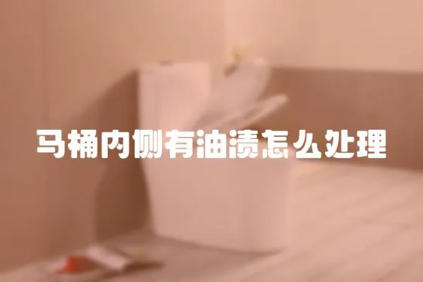 馬桶內(nèi)側(cè)有油漬怎么處理