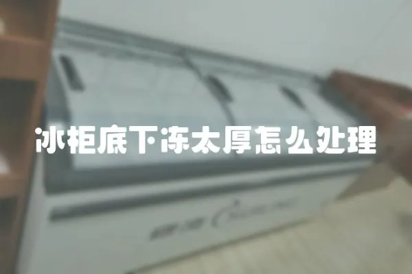 冰柜底下凍太厚怎么處理