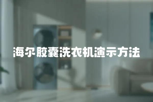 海爾膠囊洗衣機演示方法