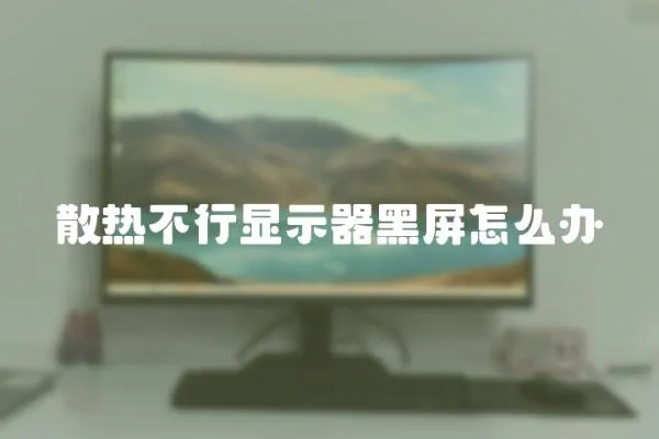 散熱不行顯示器黑屏怎么辦