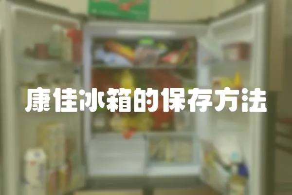 康佳冰箱的保存方法