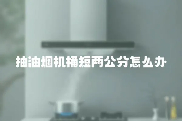 抽油煙機桶短兩公分怎么辦