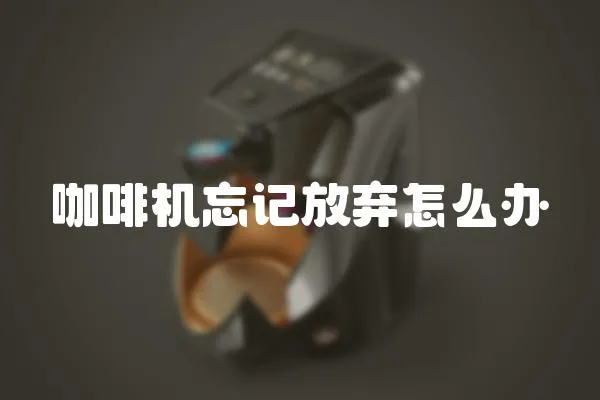 咖啡機(jī)忘記放棄怎么辦
