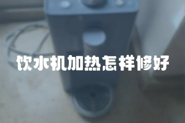 飲水機加熱怎樣修好