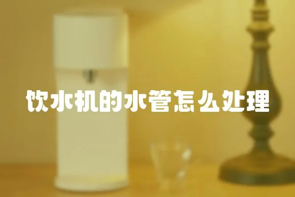 飲水機的水管怎么處理