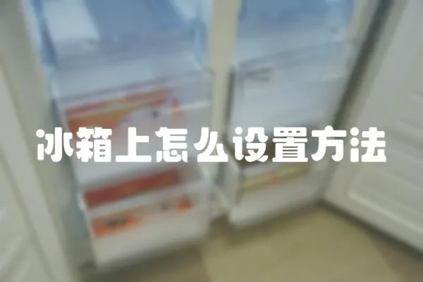 冰箱上怎么設置方法
